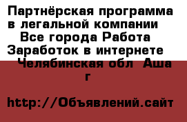 Партнёрская программа в легальной компании  - Все города Работа » Заработок в интернете   . Челябинская обл.,Аша г.